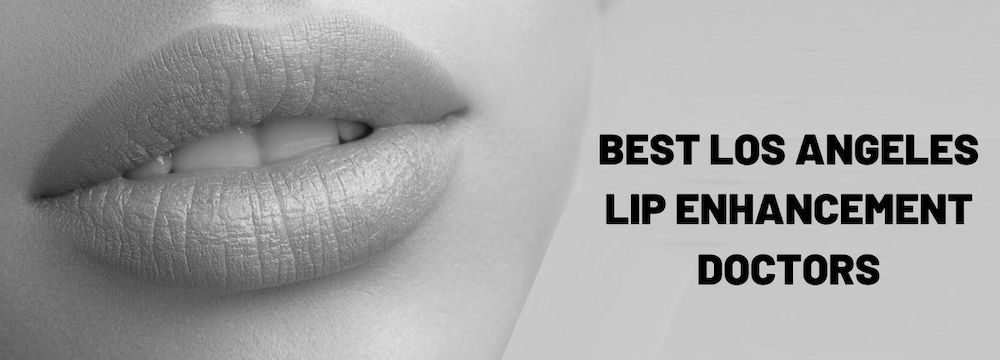 Best Los Angeles Lip Enhancement Doctors in 2021